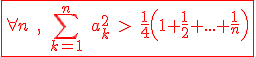 3$\red\fbox{\forall n\;,\;\Bigsum_{k=1}^n\;a_k^2\;>\;\frac{1}{4}\left(1+\frac{1}{2}+...+\frac{1}{n}\right)}